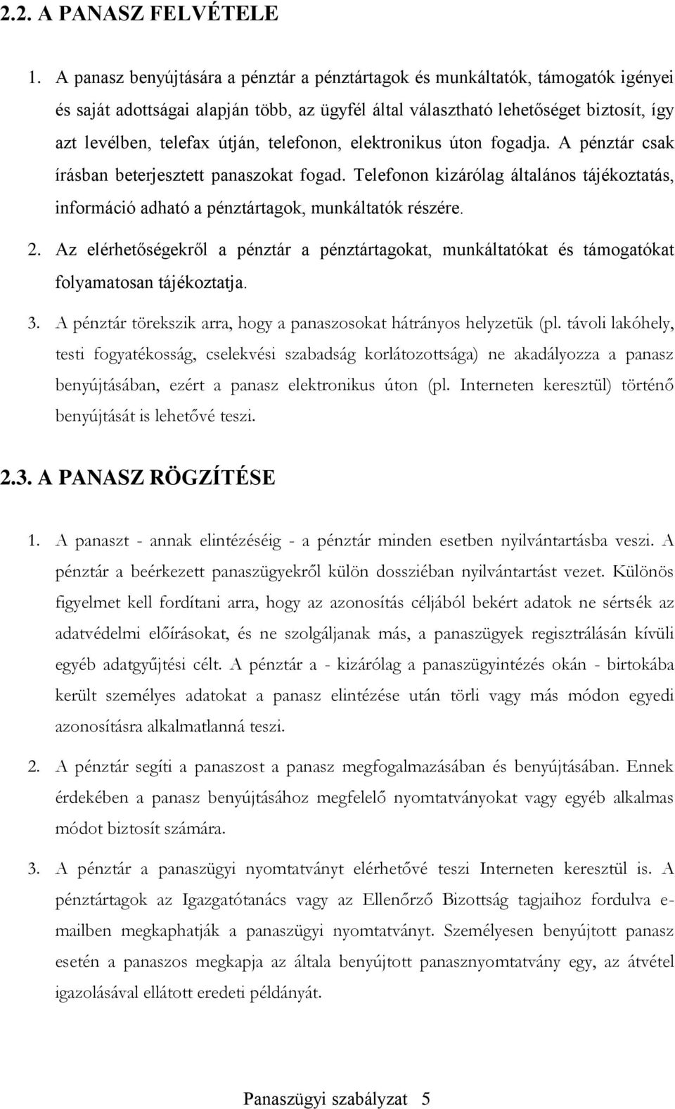 telefonon, elektronikus úton fogadja. A pénztár csak írásban beterjesztett panaszokat fogad. Telefonon kizárólag általános tájékoztatás, információ adható a pénztártagok, munkáltatók részére. 2.