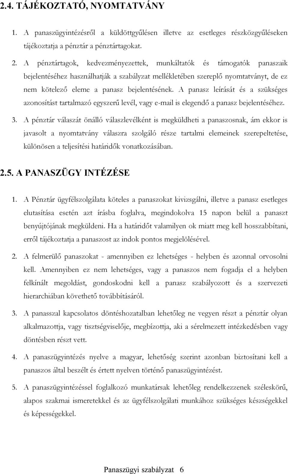 A panasz leírását és a szükséges azonosítást tartalmazó egyszerű levél, vagy e-mail is elegendő a panasz bejelentéséhez. 3.