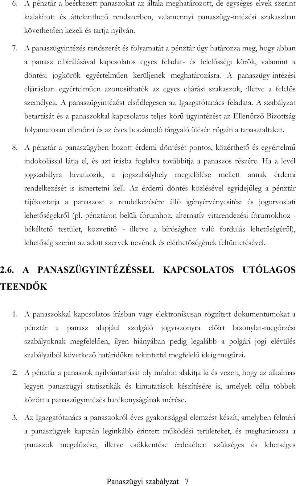 A panaszügyintézés rendszerét és folyamatát a pénztár úgy határozza meg, hogy abban a panasz elbírálásával kapcsolatos egyes feladat- és felelősségi körök, valamint a döntési jogkörök egyértelműen