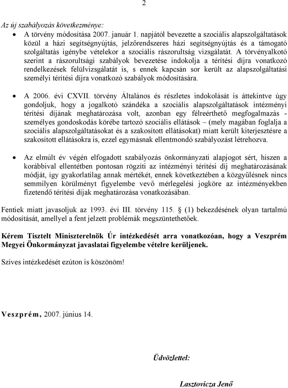 A törvényalkotó szerint a rászorultsági szabályok bevezetése indokolja a térítési díjra vonatkozó rendelkezések felülvizsgálatát is, s ennek kapcsán sor került az alapszolgáltatási személyi térítési