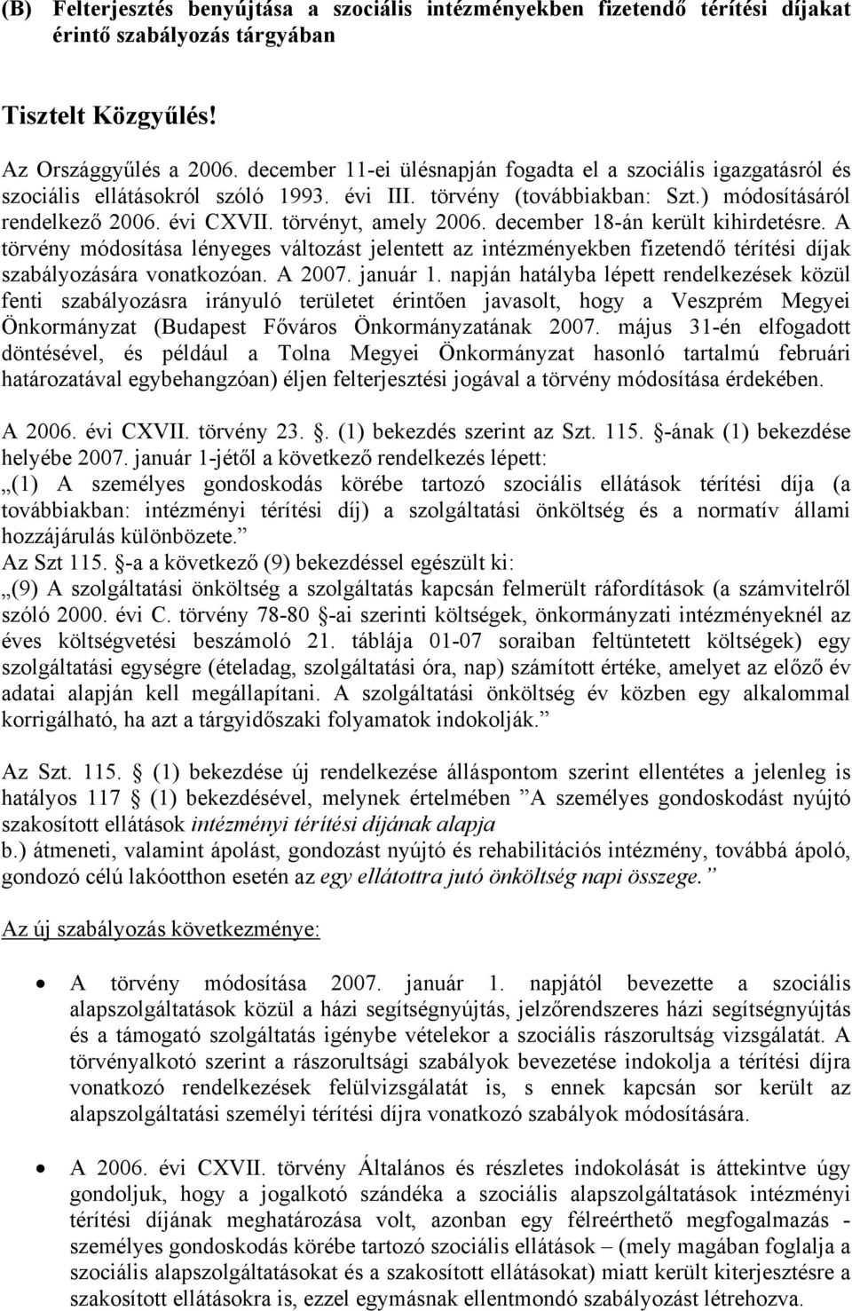 törvényt, amely 2006. december 18-án került kihirdetésre. A törvény módosítása lényeges változást jelentett az intézményekben fizetendő térítési díjak szabályozására vonatkozóan. A 2007. január 1.