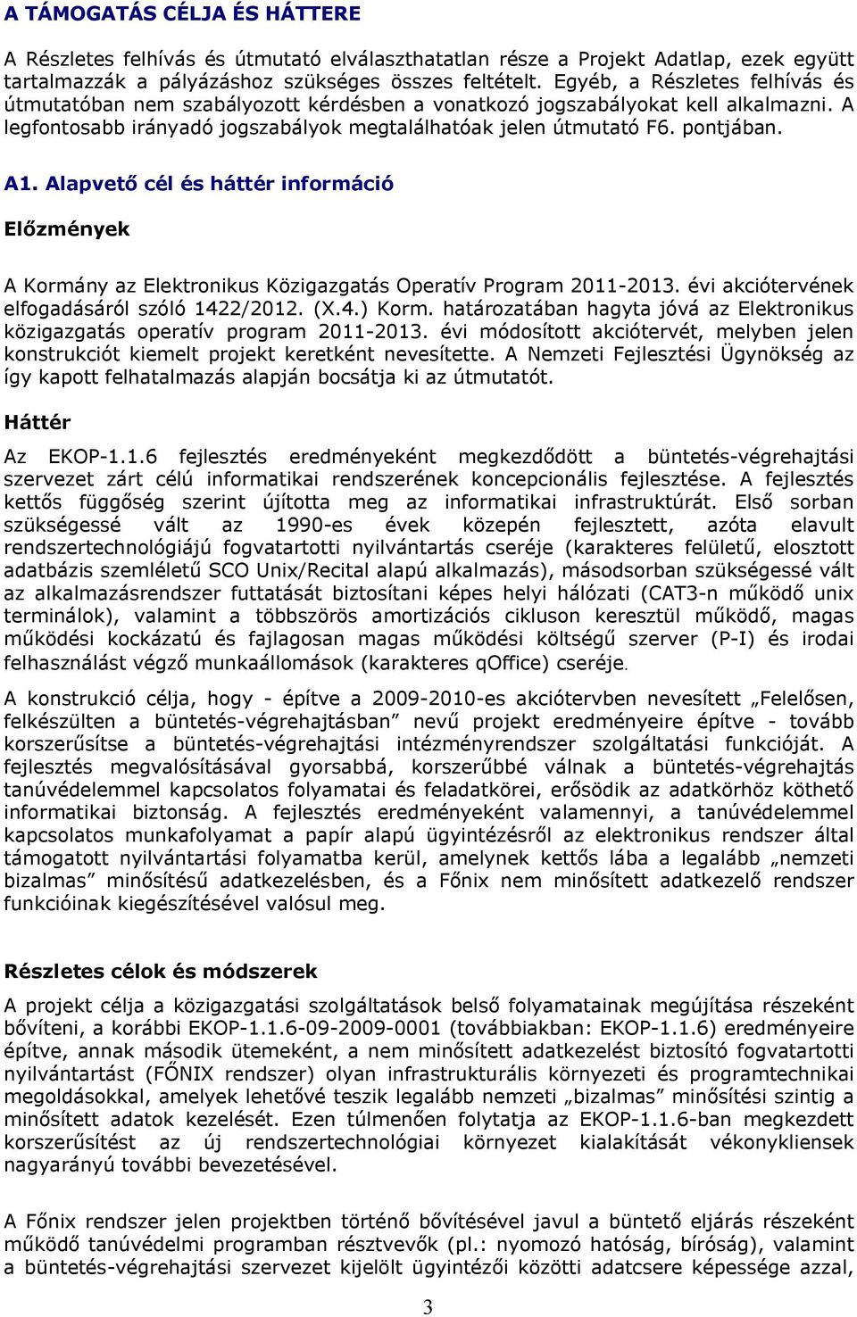 Alapvető cél és háttér információ Előzmények A Kormány az Elektronikus Közigazgatás Operatív Program 2011-2013. évi akciótervének elfogadásáról szóló 1422/2012. (X.4.) Korm.