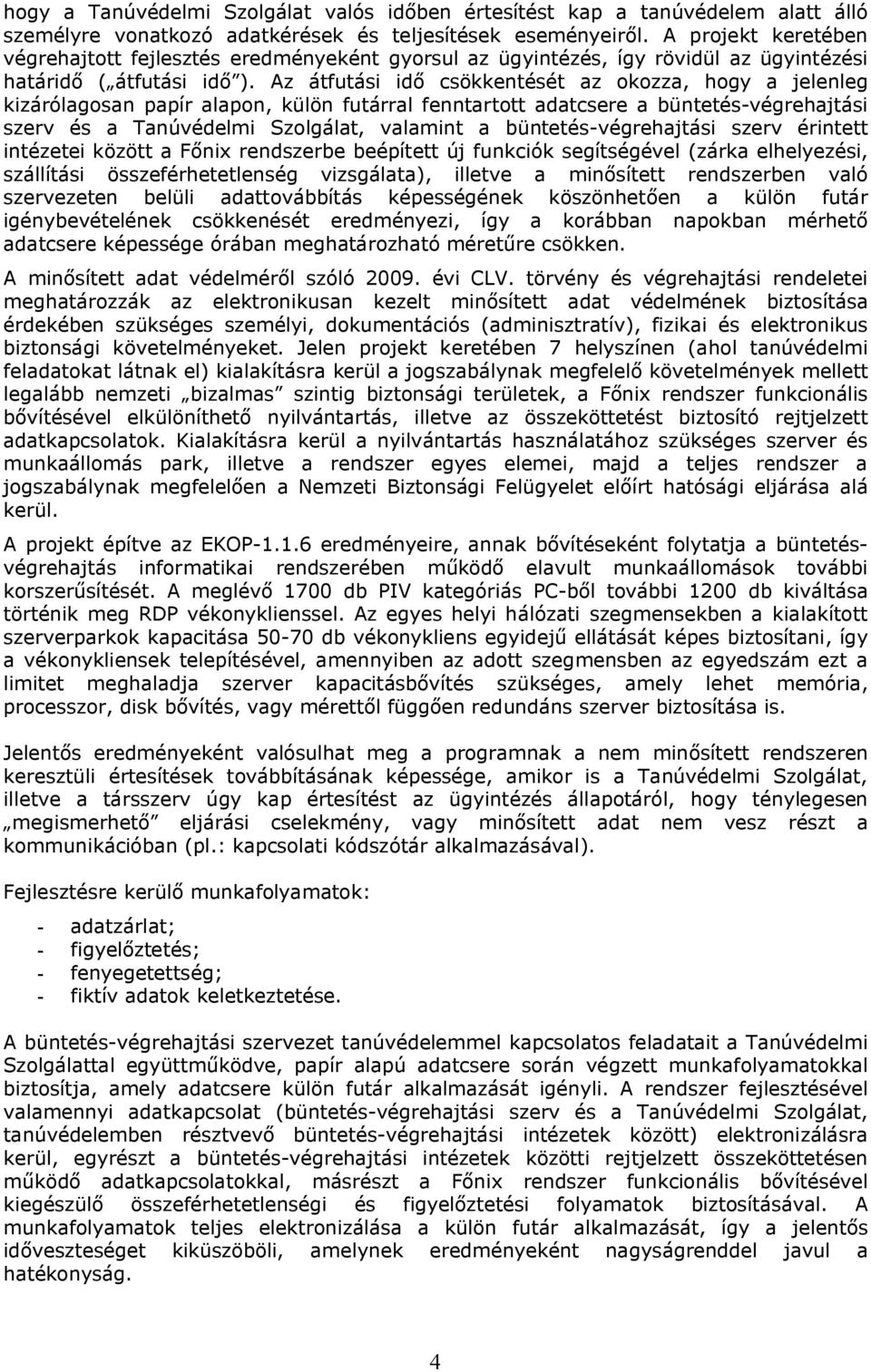 Az átfutási idő csökkentését az okozza, hogy a jelenleg kizárólagosan papír alapon, külön futárral fenntartott adatcsere a büntetés-végrehajtási szerv és a Tanúvédelmi Szolgálat, valamint a