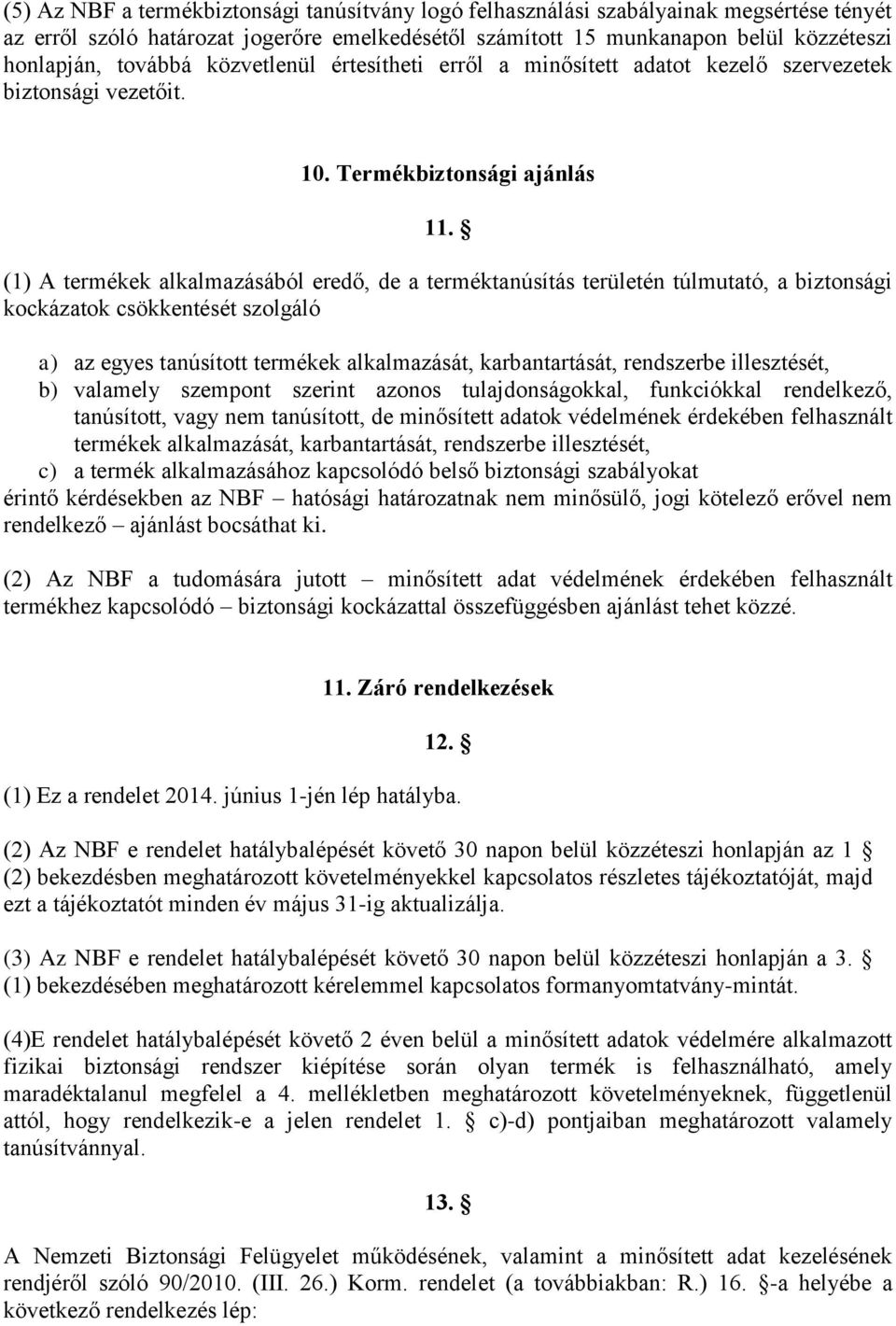 (1) A termékek alkalmazásából eredő, de a terméktanúsítás területén túlmutató, a biztonsági kockázatok csökkentését szolgáló a) az egyes tanúsított termékek alkalmazását, karbantartását, rendszerbe