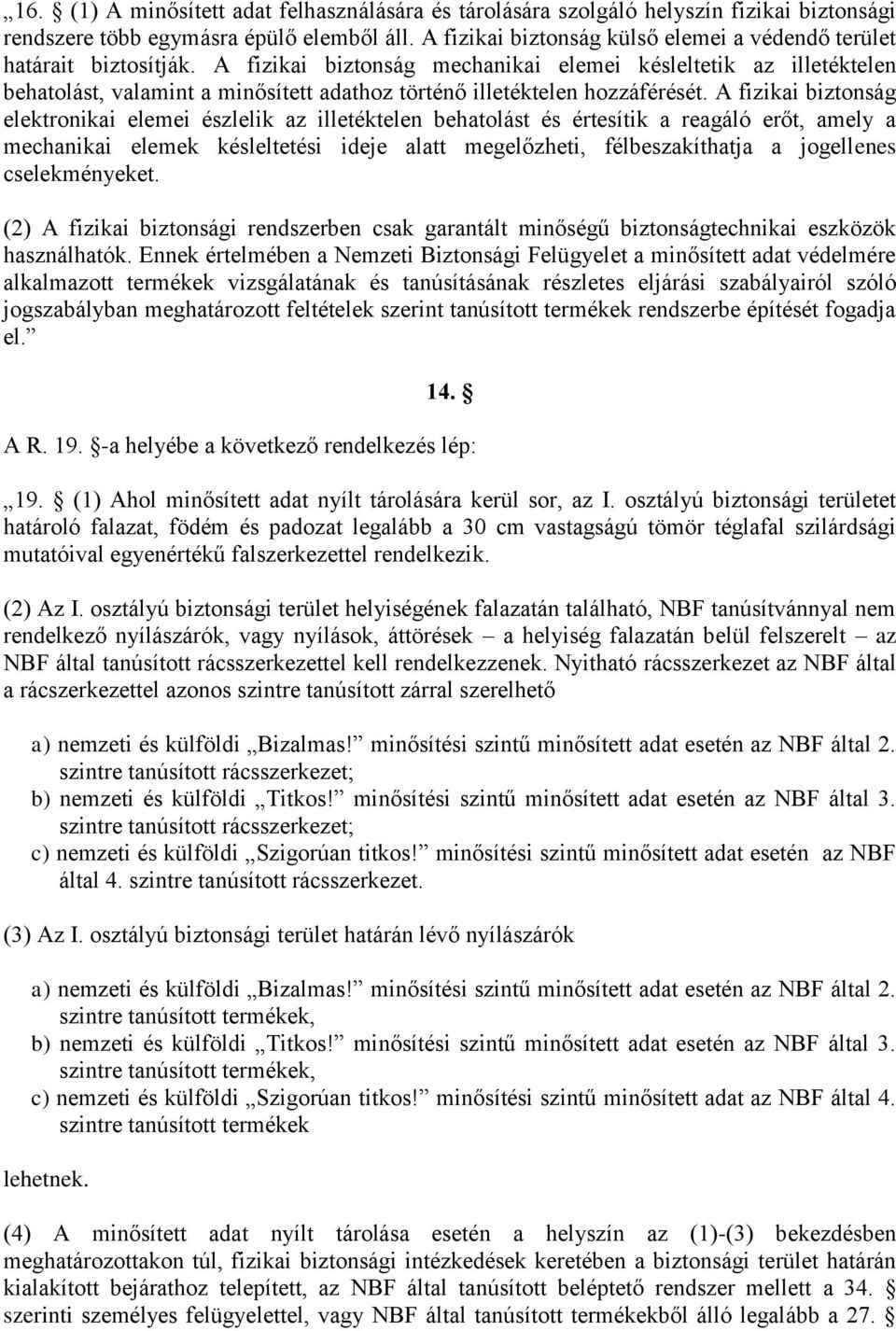 A fizikai biztonság mechanikai elemei késleltetik az illetéktelen behatolást, valamint a minősített adathoz történő illetéktelen hozzáférését.