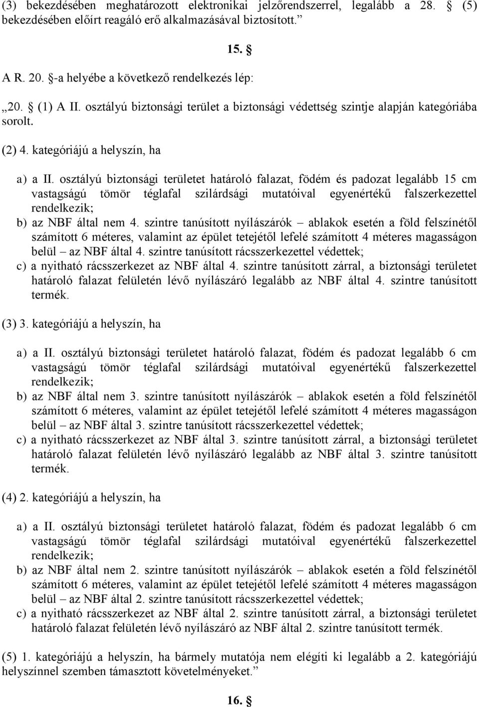 osztályú biztonsági területet határoló falazat, födém és padozat legalább 15 cm vastagságú tömör téglafal szilárdsági mutatóival egyenértékű falszerkezettel rendelkezik; b) az NBF által nem 4.