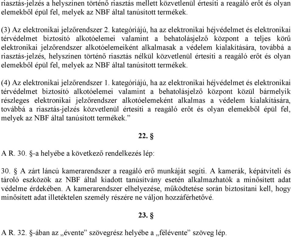 védelem kialakítására, továbbá a riasztás-jelzés, helyszínen történő riasztás nélkül közvetlenül értesíti a reagáló erőt és olyan elemekből épül fel, melyek az NBF által tanúsított termékek.