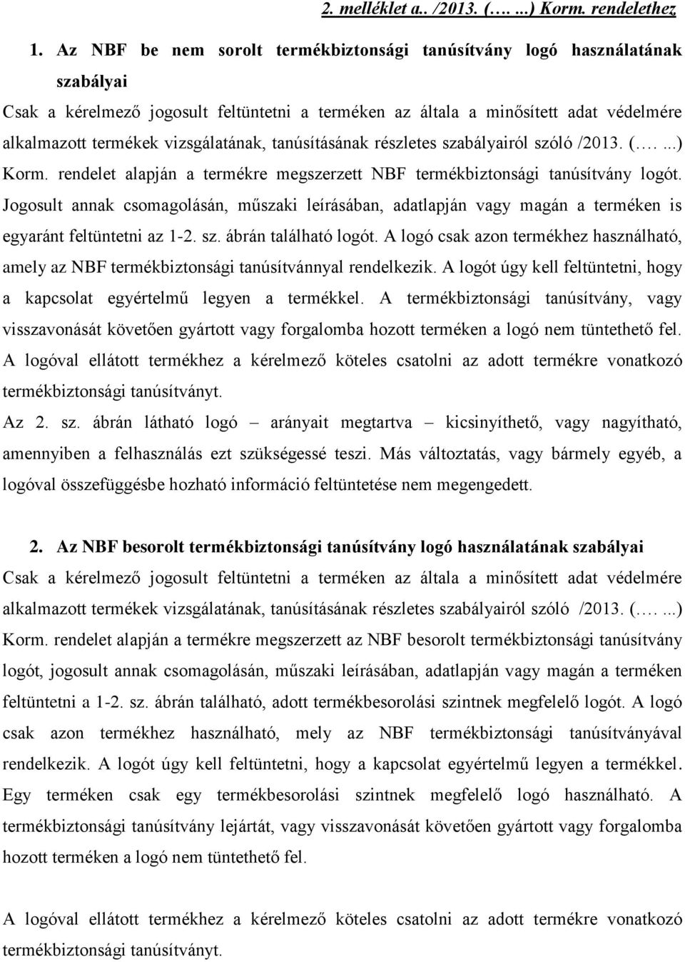 vizsgálatának, tanúsításának részletes szabályairól szóló /2013. (....) Korm. rendelet alapján a termékre megszerzett NBF termékbiztonsági tanúsítvány logót.