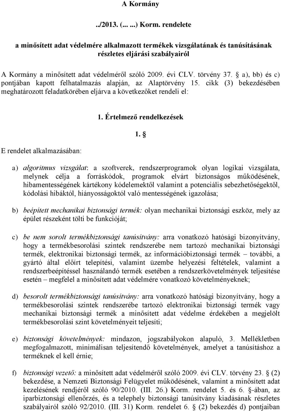 a), bb) és c) pontjában kapott felhatalmazás alapján, az Alaptörvény 15. cikk (3) bekezdésében meghatározott feladatkörében eljárva a következőket rendeli el: E rendelet alkalmazásában: 1.