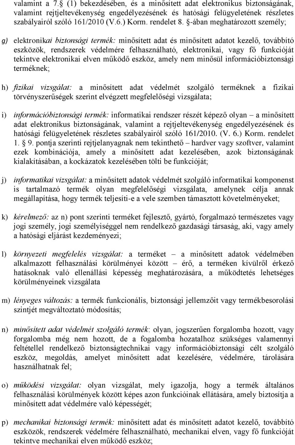 -ában meghatározott személy; g) elektronikai biztonsági termék: minősített adat és minősített adatot kezelő, továbbító eszközök, rendszerek védelmére felhasználható, elektronikai, vagy fő funkcióját