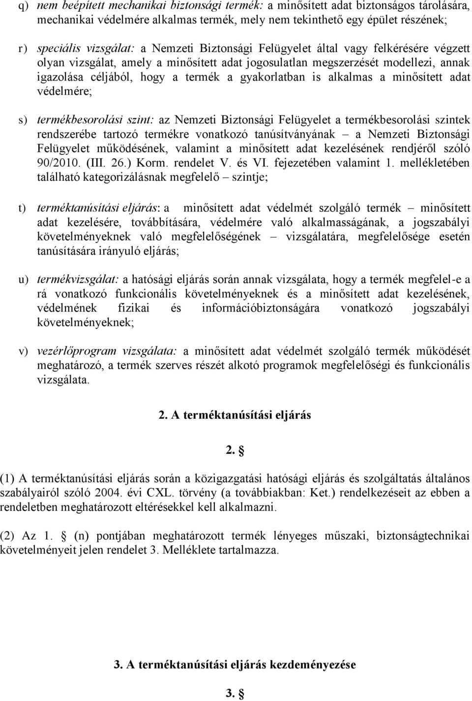 alkalmas a minősített adat védelmére; s) termékbesorolási szint: az Nemzeti Biztonsági Felügyelet a termékbesorolási szintek rendszerébe tartozó termékre vonatkozó tanúsítványának a Nemzeti