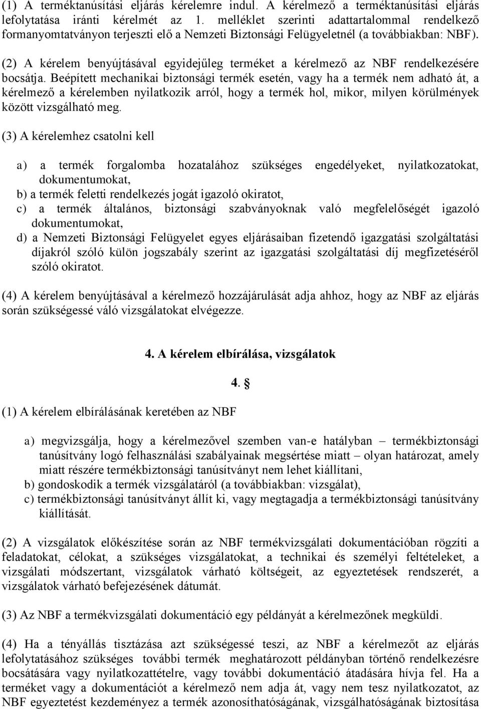 (2) A kérelem benyújtásával egyidejűleg terméket a kérelmező az NBF rendelkezésére bocsátja.