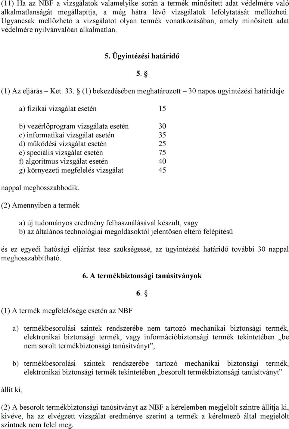 (1) bekezdésében meghatározott 30 napos ügyintézési határideje a) fizikai vizsgálat esetén 15 b) vezérlőprogram vizsgálata esetén 30 c) informatikai vizsgálat esetén 35 d) működési vizsgálat esetén