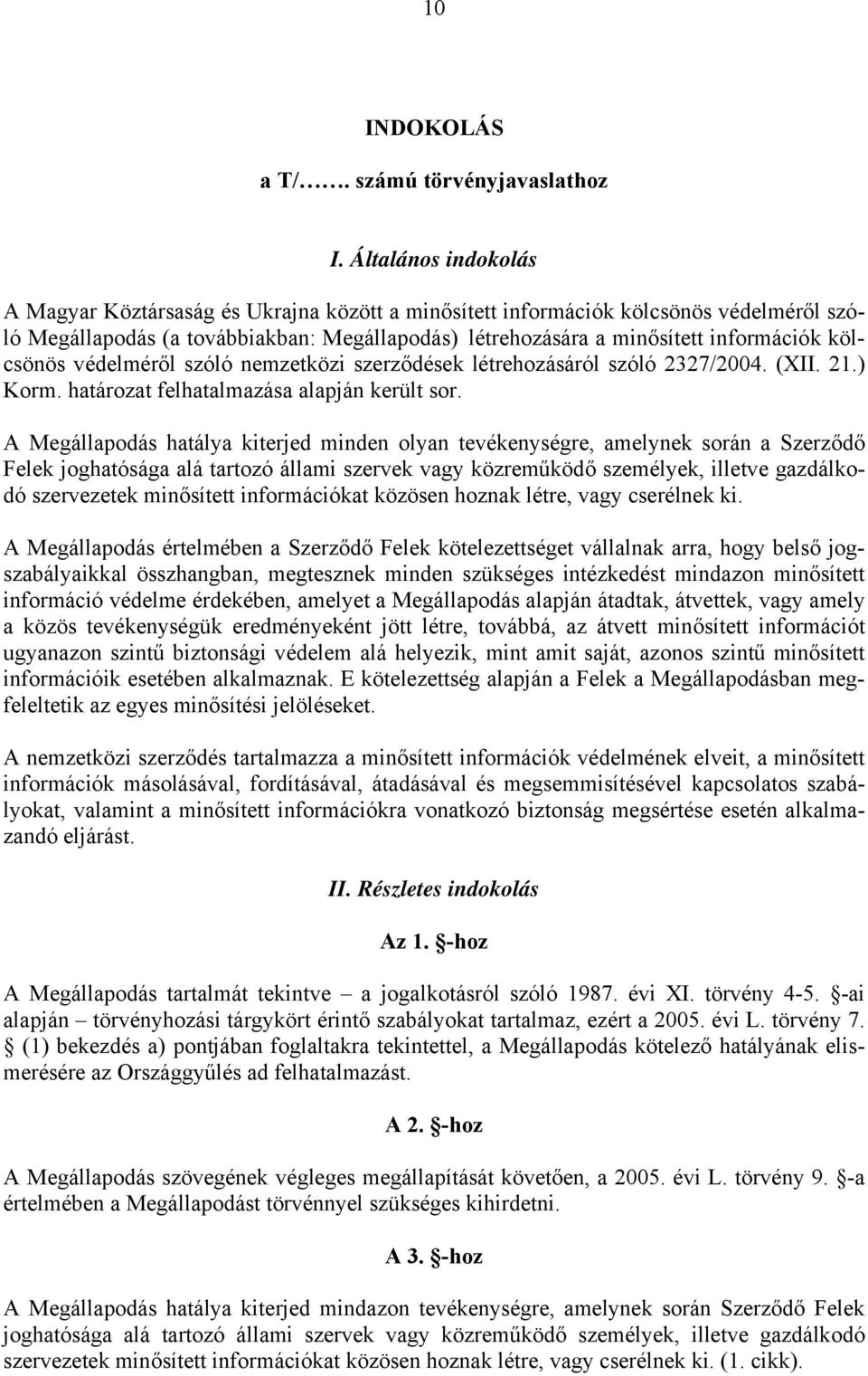 kölcsönös védelméről szóló nemzetközi szerződések létrehozásáról szóló 2327/2004. (XII. 21.) Korm. határozat felhatalmazása alapján került sor.