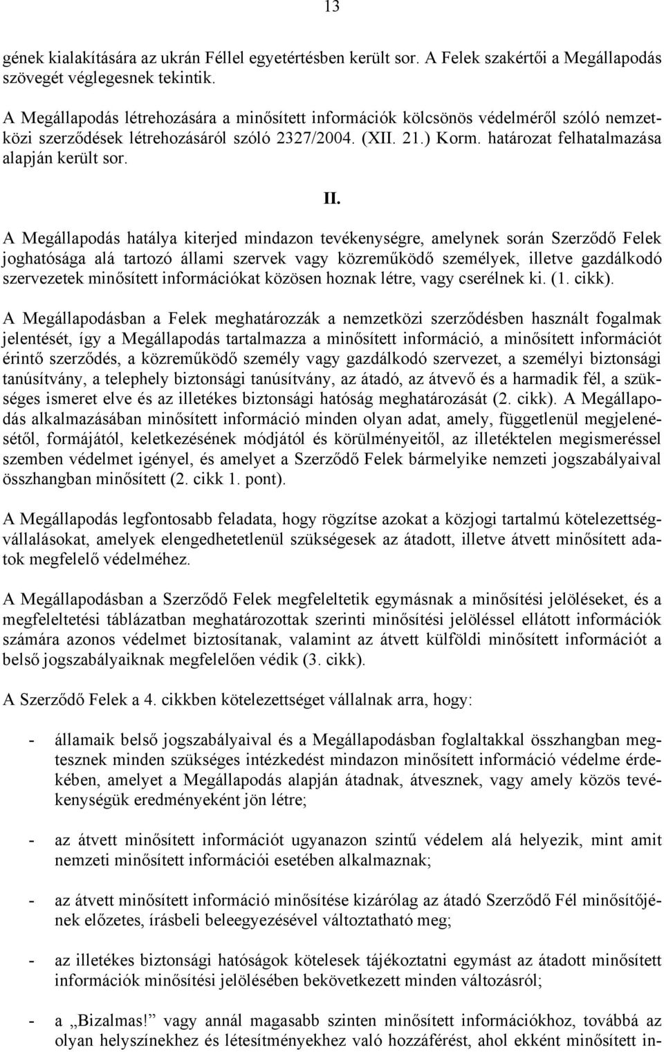 II. A Megállapodás hatálya kiterjed mindazon tevékenységre, amelynek során Szerződő Felek joghatósága alá tartozó állami szervek vagy közreműködő személyek, illetve gazdálkodó szervezetek minősített