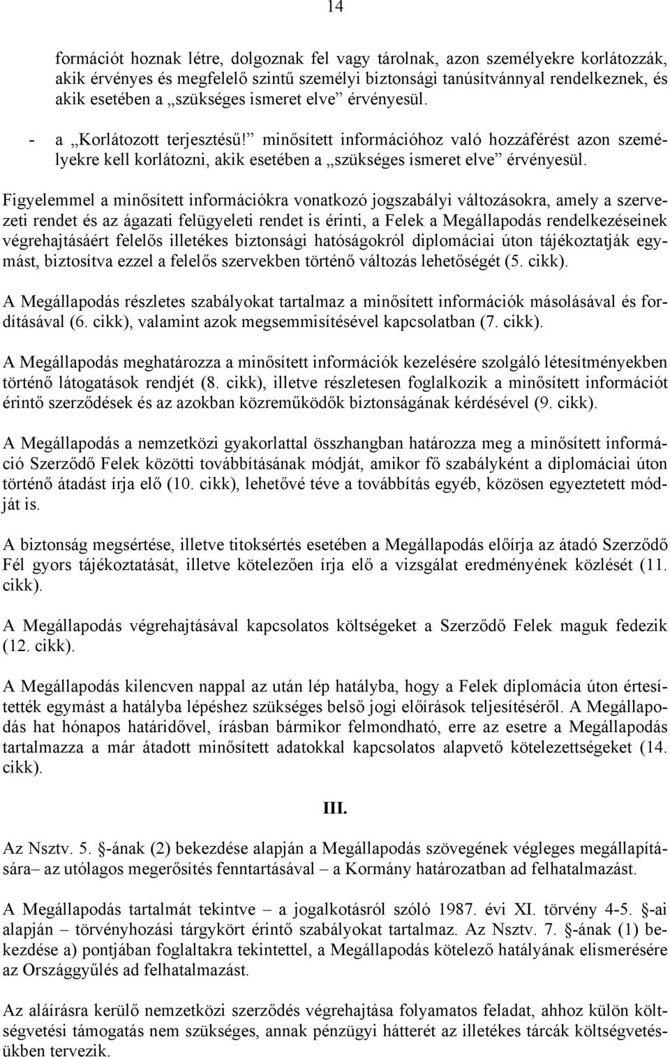 Figyelemmel a minősített információkra vonatkozó jogszabályi változásokra, amely a szervezeti rendet és az ágazati felügyeleti rendet is érinti, a Felek a Megállapodás rendelkezéseinek