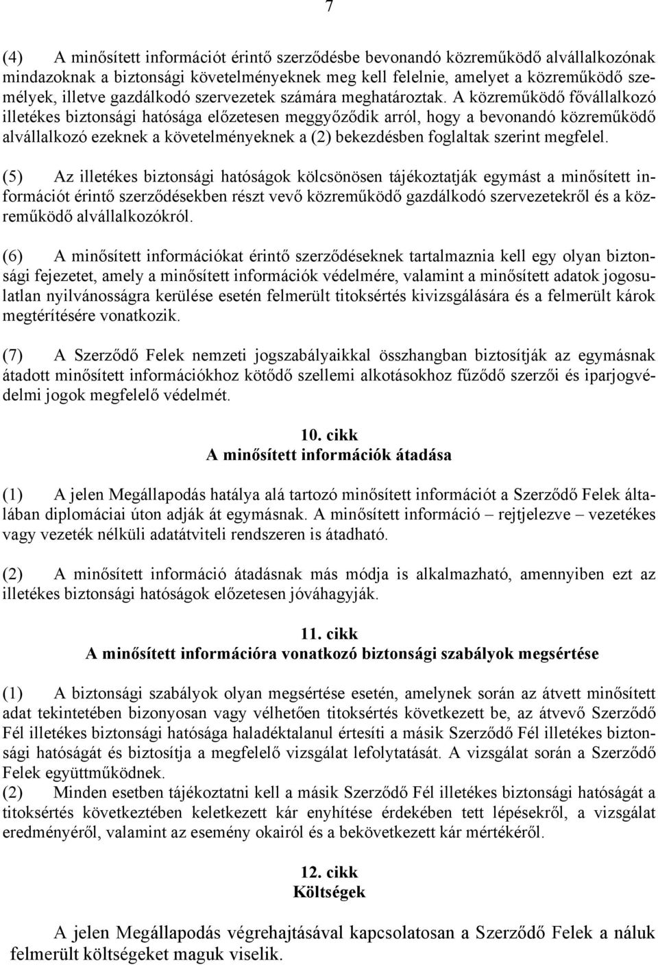 A közreműködő fővállalkozó illetékes biztonsági hatósága előzetesen meggyőződik arról, hogy a bevonandó közreműködő alvállalkozó ezeknek a követelményeknek a (2) bekezdésben foglaltak szerint