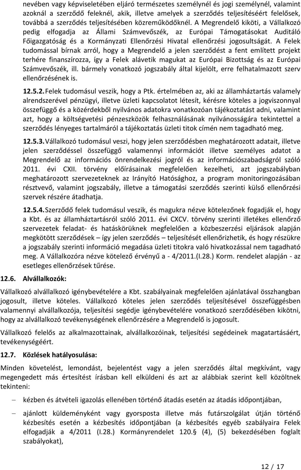 A Megrendelő kiköti, a Vállalkozó pedig elfogadja az Állami Számvevőszék, az Európai Támogatásokat Auditáló Főigazgatóság és a Kormányzati Ellenőrzési Hivatal ellenőrzési jogosultságát.