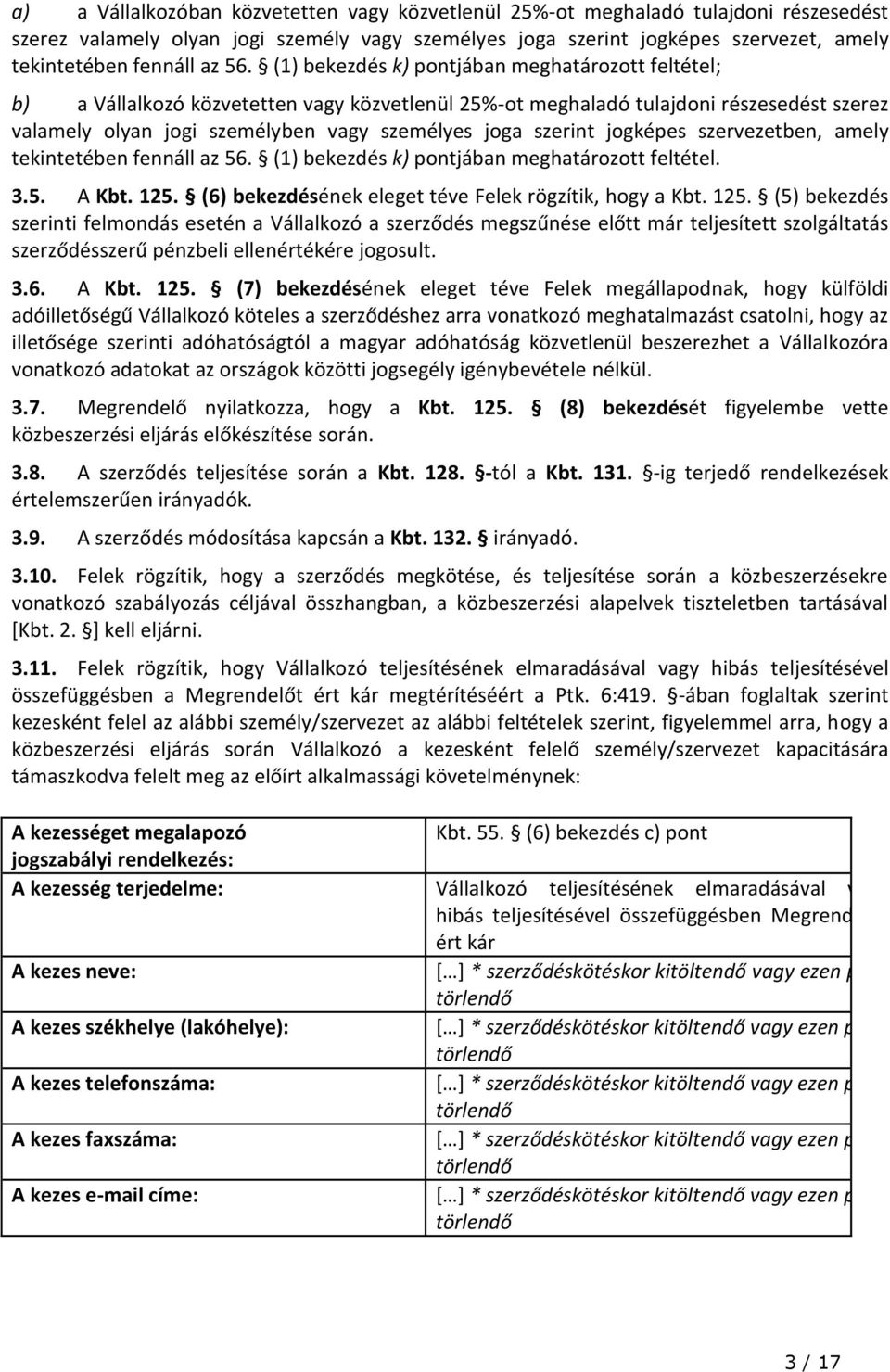 szerint jogképes szervezetben, amely tekintetében fennáll az 56. (1) bekezdés k) pontjában meghatározott feltétel. 3.5. A Kbt. 125.