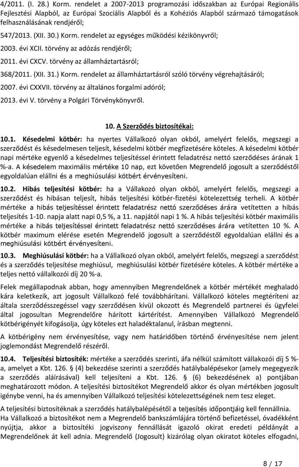 (XII. 30.) Korm. rendelet az egységes működési kézikönyvről; 2003. évi XCII. törvény az adózás rendjéről; 2011. évi CXCV. törvény az államháztartásról; 368/2011. (XII. 31.) Korm. rendelet az államháztartásról szóló törvény végrehajtásáról; 2007.