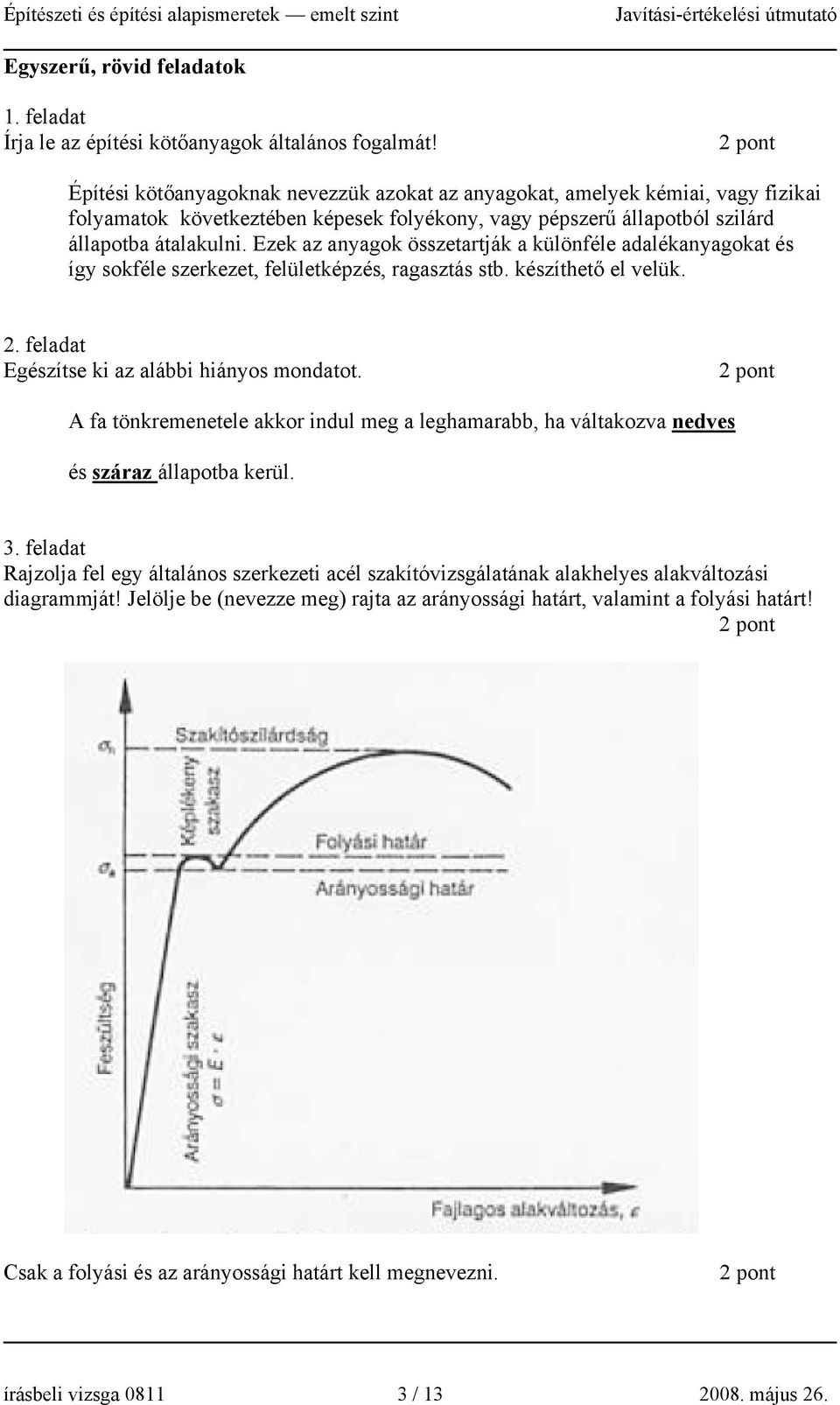 Ezek az anyagok összetartják a különféle adalékanyagokat és így sokféle szerkezet, felületképzés, ragasztás stb. készíthető el velük. 2. feladat Egészítse ki az alábbi hiányos mondatot.