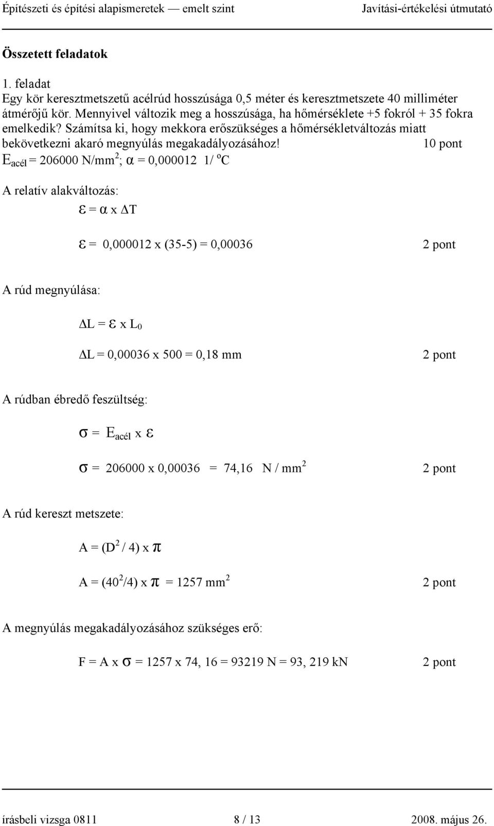 10 pont E acél = 206000 N/mm 2 ; α = 0,000012 1/ o C A relatív alakváltozás: ε = α x ΔT ε = 0,000012 x (35-5) = 0,00036 A rúd megnyúlása: ΔL = ε x L 0 ΔL = 0,00036 x 500 = 0,18 mm A rúdban ébredő