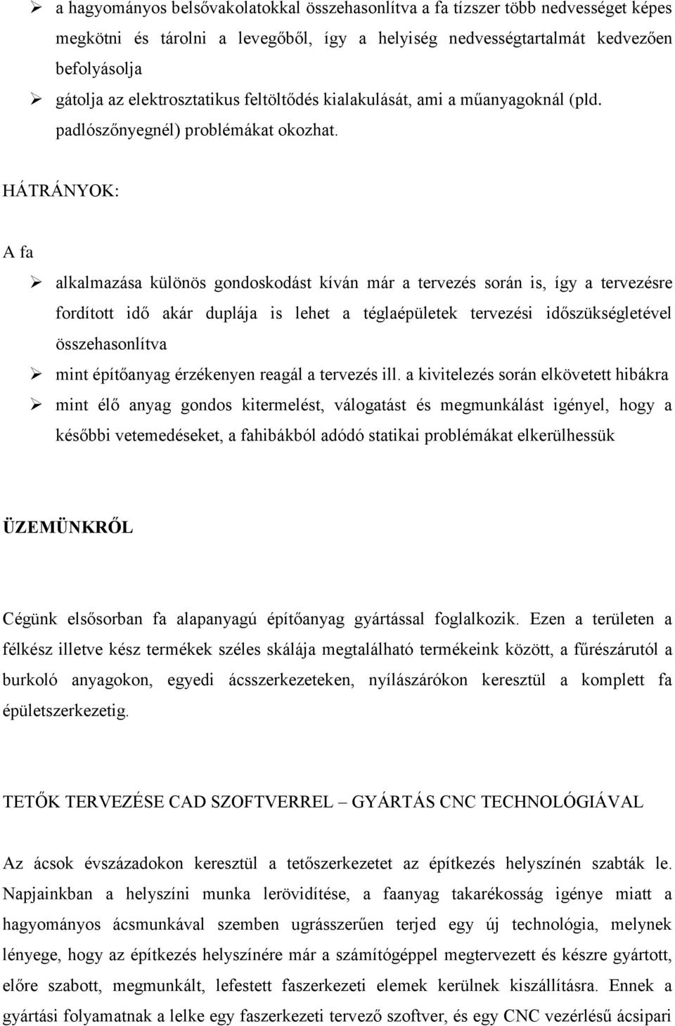 HÁTRÁNYOK: A fa alkalmazása különös gondoskodást kíván már a tervezés során is, így a tervezésre fordított idő akár duplája is lehet a téglaépületek tervezési időszükségletével összehasonlítva mint