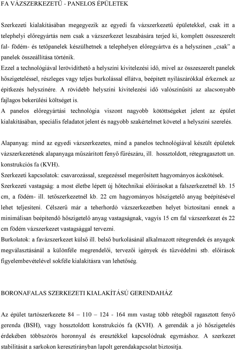 Ezzel a technológiával lerövidíthető a helyszíni kivitelezési idő, mivel az összeszerelt panelek hőszigeteléssel, részleges vagy teljes burkolással ellátva, beépített nyílászárókkal érkeznek az