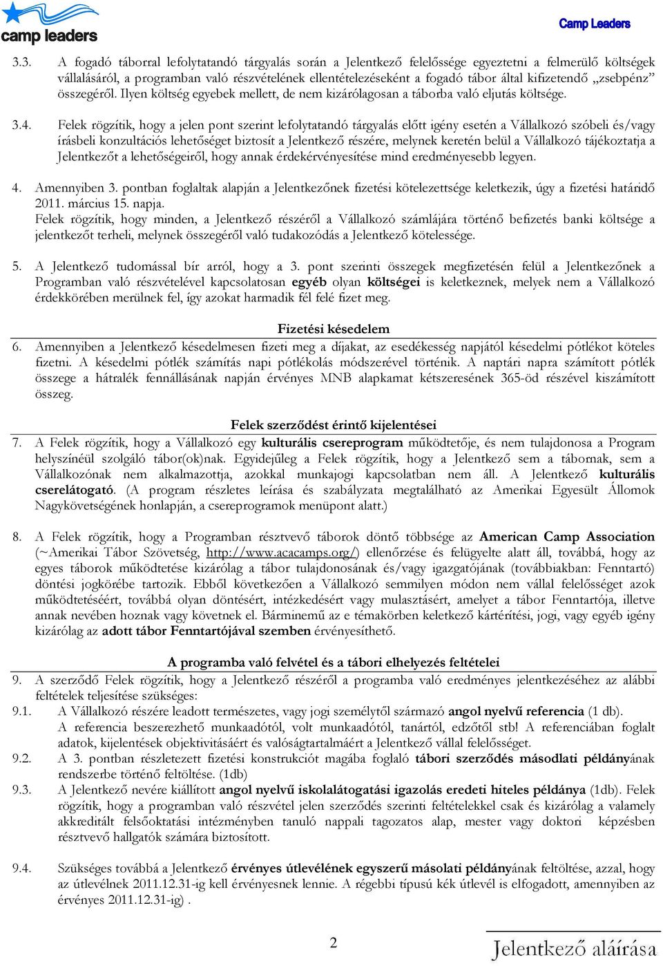 Felek rögzítik, hogy a jelen pont szerint lefolytatandó tárgyalás előtt igény esetén a Vállalkozó szóbeli és/vagy írásbeli konzultációs lehetőséget biztosít a Jelentkező részére, melynek keretén