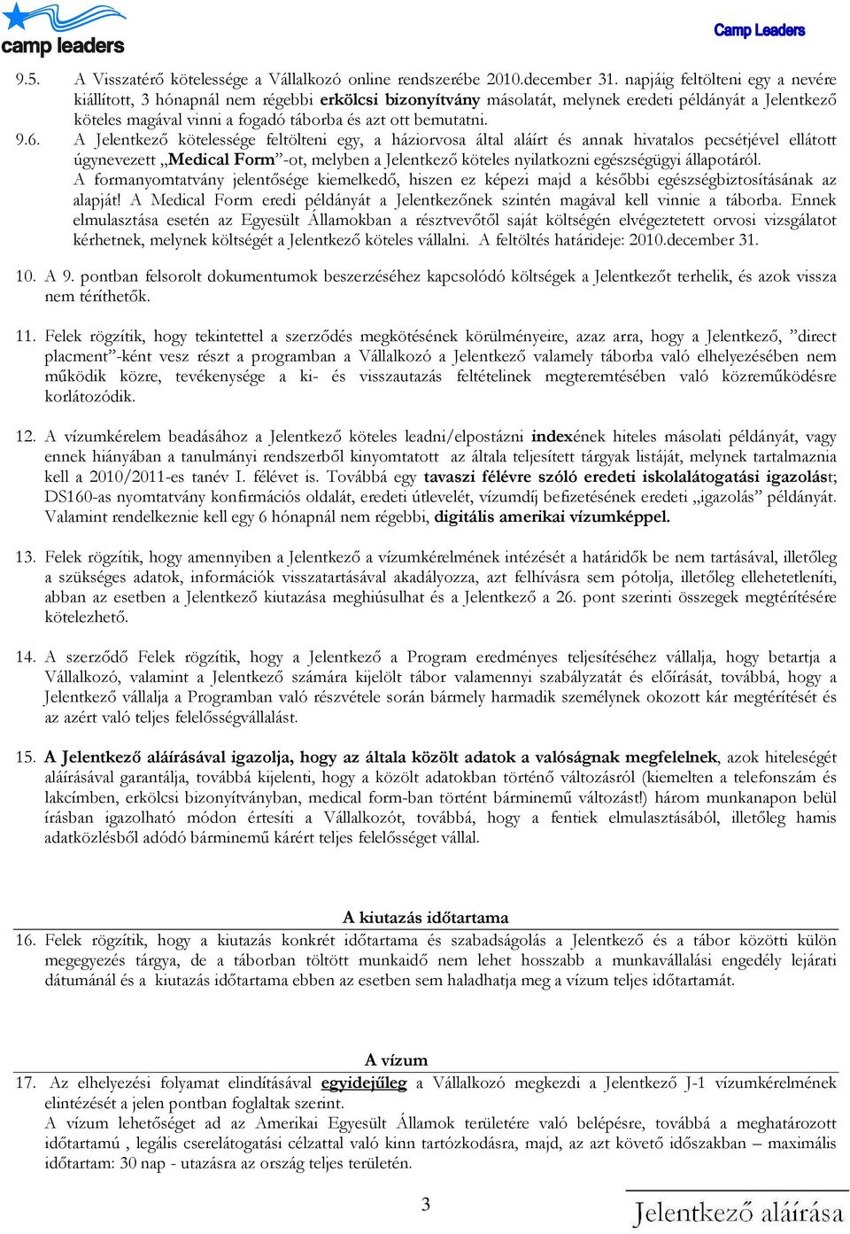 9.6. A Jelentkező kötelessége feltölteni egy, a háziorvosa által aláírt és annak hivatalos pecsétjével ellátott úgynevezett Medical Form -ot, melyben a Jelentkező köteles nyilatkozni egészségügyi