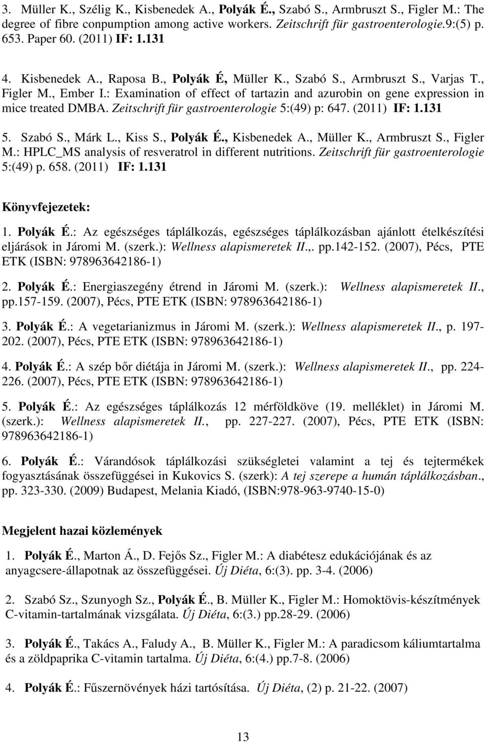 : Examination of effect of tartazin and azurobin on gene expression in mice treated DMBA. Zeitschrift für gastroenterologie 5:(49) p: 647. (2011) IF: 1.131 5. Szabó S., Márk L., Kiss S., Polyák É.