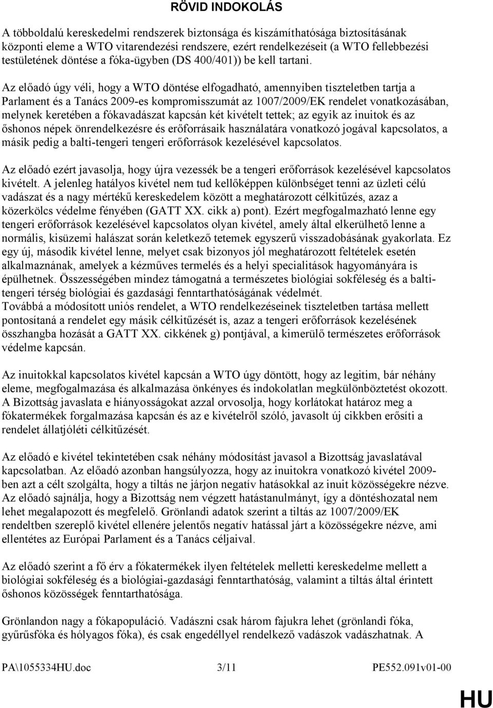 Az előadó úgy véli, hogy a WTO döntése elfogadható, amennyiben tiszteletben tartja a Parlament és a Tanács 2009-es kompromisszumát az vonatkozásában, melynek keretében a fókavadászat kapcsán két