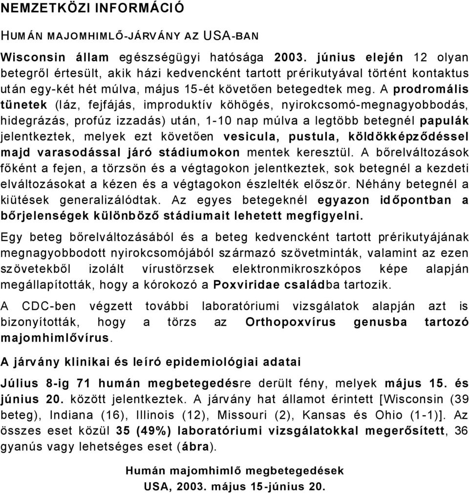 A prodromñlis tánetek (låz, fejfåjås, improduktáv kühügäs, nyirokcsomñmegnagyobbodås, hidegråzås, profçz izzadås) utån, 0 nap mçlva a legtübb betegnäl papulñk jelentkeztek, melyek ezt küvetően