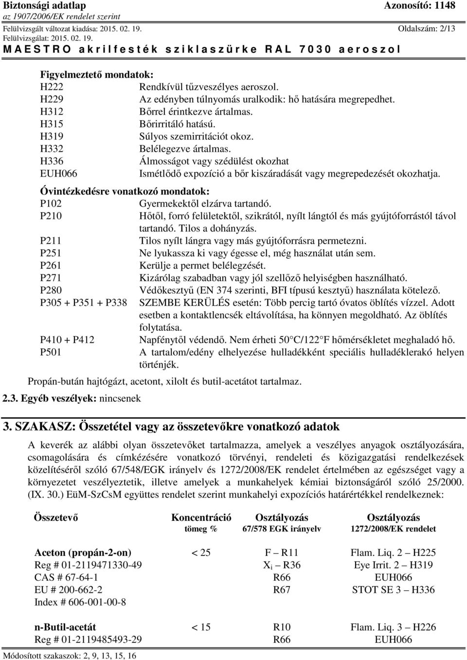 H336 Álmosságot vagy szédülést okozhat EUH066 Ismétlődő expozíció a bőr kiszáradását vagy megrepedezését okozhatja. Óvintézkedésre vonatkozó mondatok: P102 Gyermekektől elzárva tartandó.