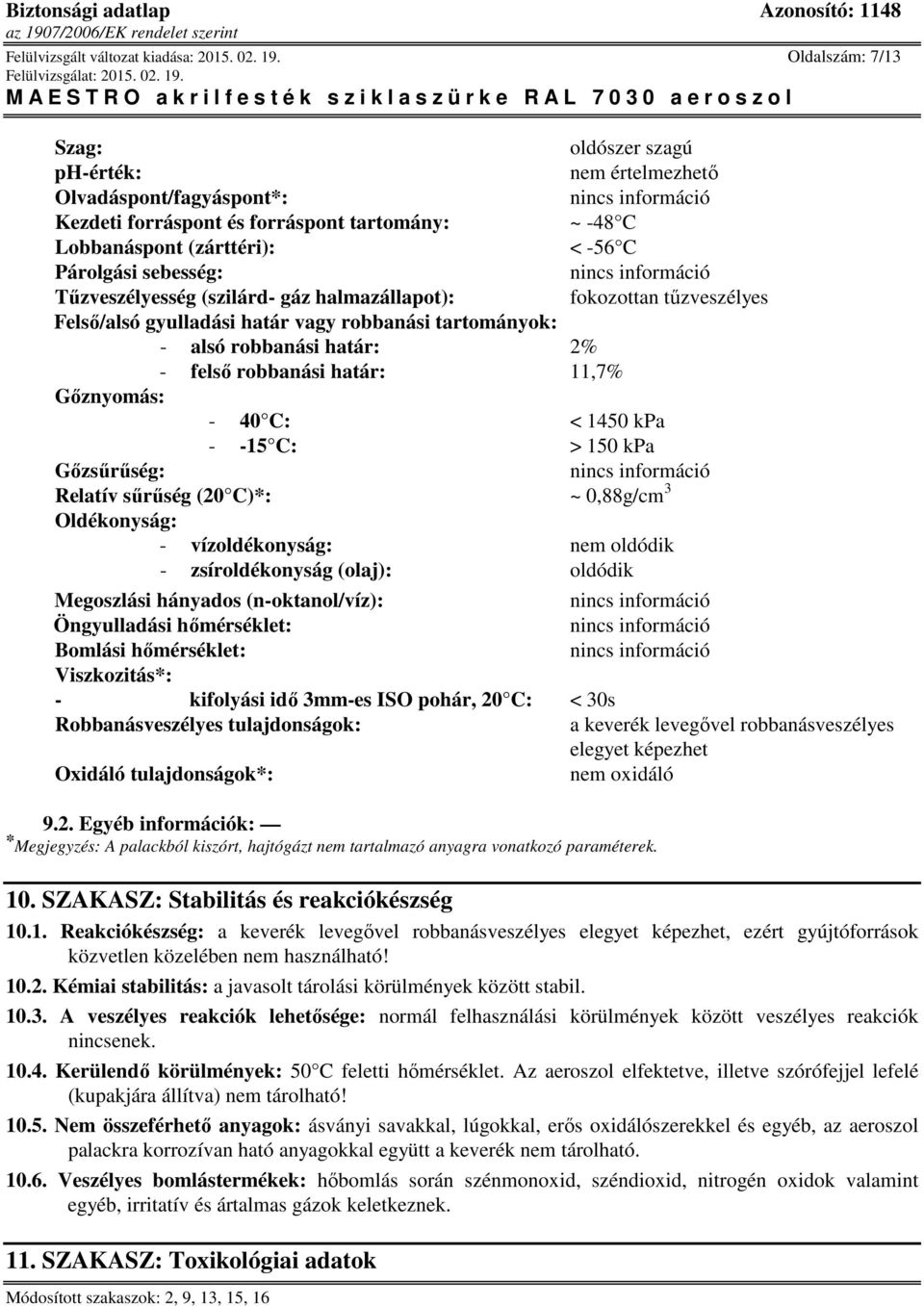 Tűzveszélyesség (szilárd- gáz halmazállapot): fokozottan tűzveszélyes Felső/alsó gyulladási határ vagy robbanási tartományok: - alsó robbanási határ: 2% - felső robbanási határ: 11,7% Gőznyomás: - 40