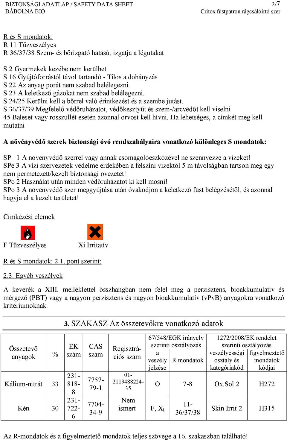 S 36/37/39 Megfelelő védőruházatot, védőkesztyűt és szem-/arcvédőt kell viselni 45 Baleset vagy rosszullét esetén azonnal orvost kell hívni.