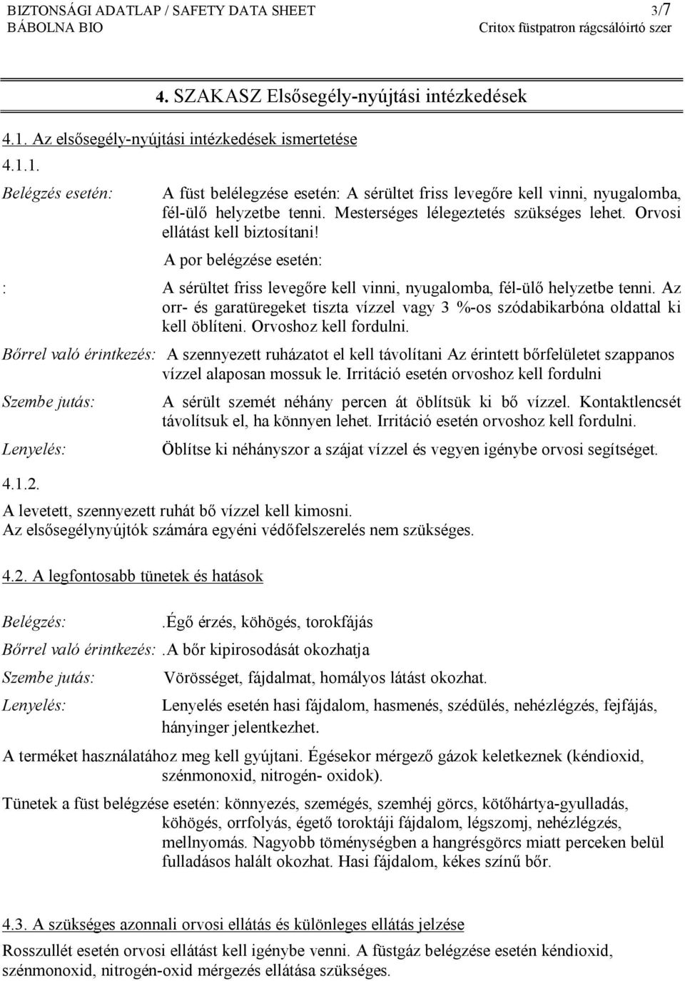 Mesterséges lélegeztetés szükséges lehet. Orvosi ellátást kell biztosítani! A por belégzése esetén: : A sérültet friss levegőre kell vinni, nyugalomba, fél-ülő helyzetbe tenni.