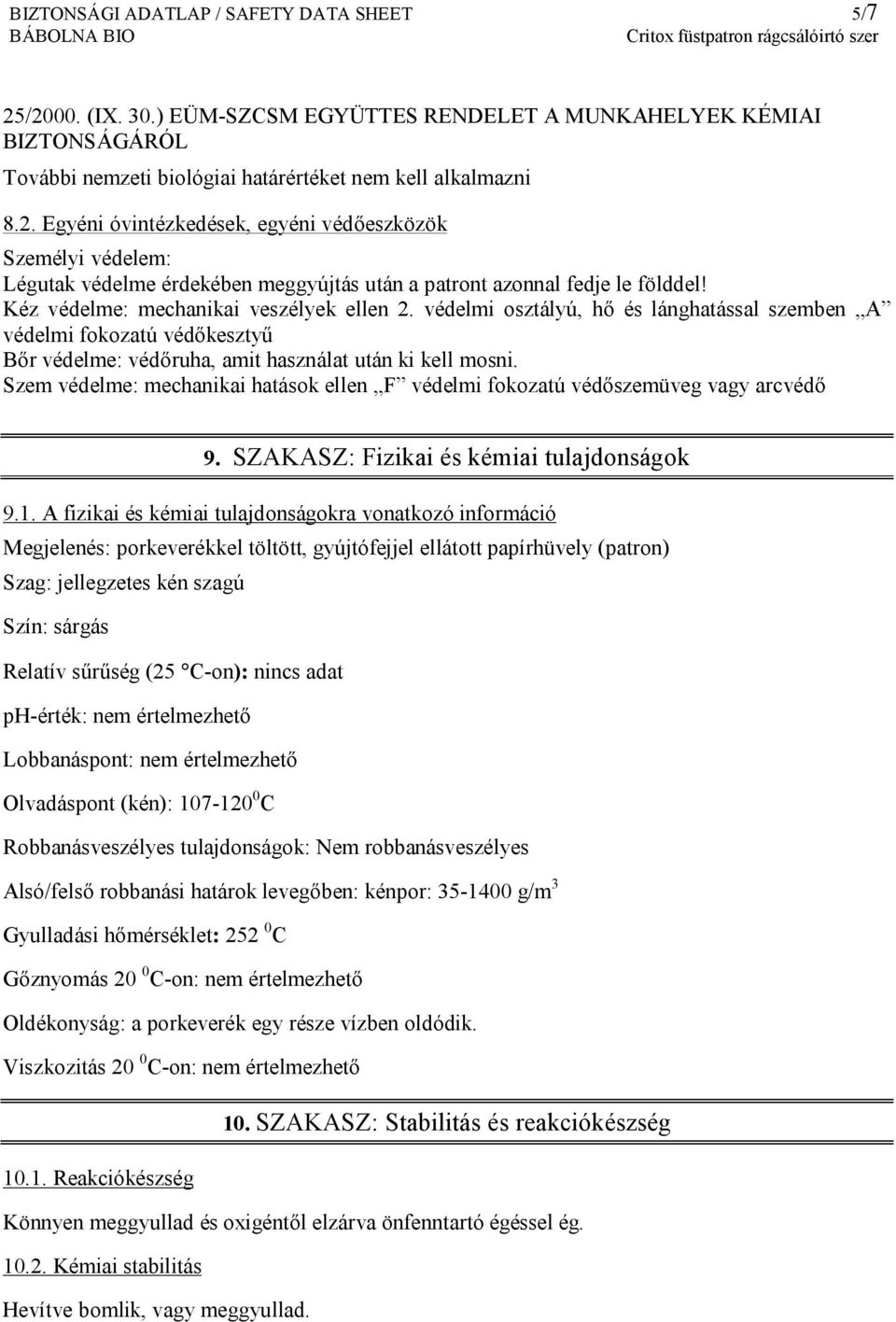 Szem védelme: mechanikai hatások ellen F védelmi fokozatú védőszemüveg vagy arcvédő 9. SZAKASZ: Fizikai és kémiai tulajdonságok 9.1.