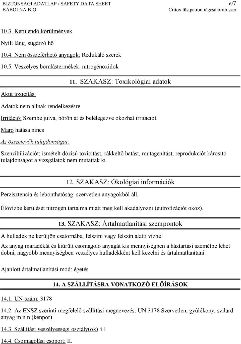 Maró hatása nincs Az összetevők tulajdonságai: Szenzibilizációt; ismételt dózisú toxicitást, rákkeltő hatást, mutagenitást, reprodukciót károsító tulajdonságot a vizsgálatok nem mutattak ki. 12.