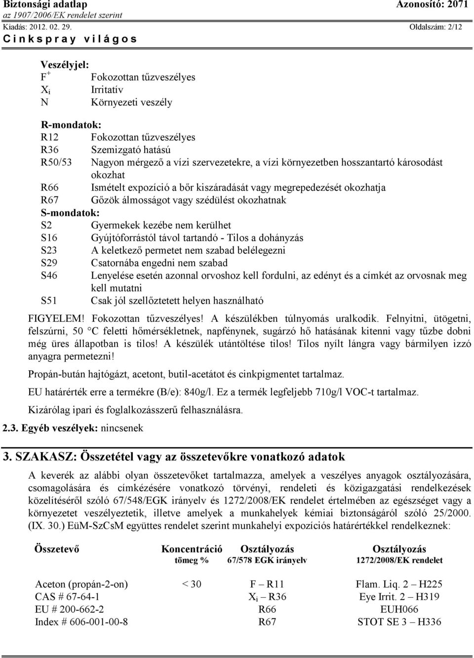 vízi környezetben hosszantartó károsodást okozhat R66 Ismételt expozíció a bır kiszáradását vagy megrepedezését okozhatja R67 Gızök álmosságot vagy szédülést okozhatnak S-mondatok: S2 Gyermekek