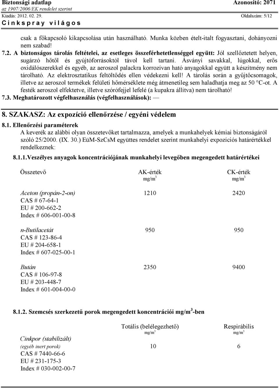 A tárolás során a győjtıcsomagok, illetve az aeroszol termékek felületi hımérséklete még átmenetileg sem haladhatja meg az 50 C-ot.