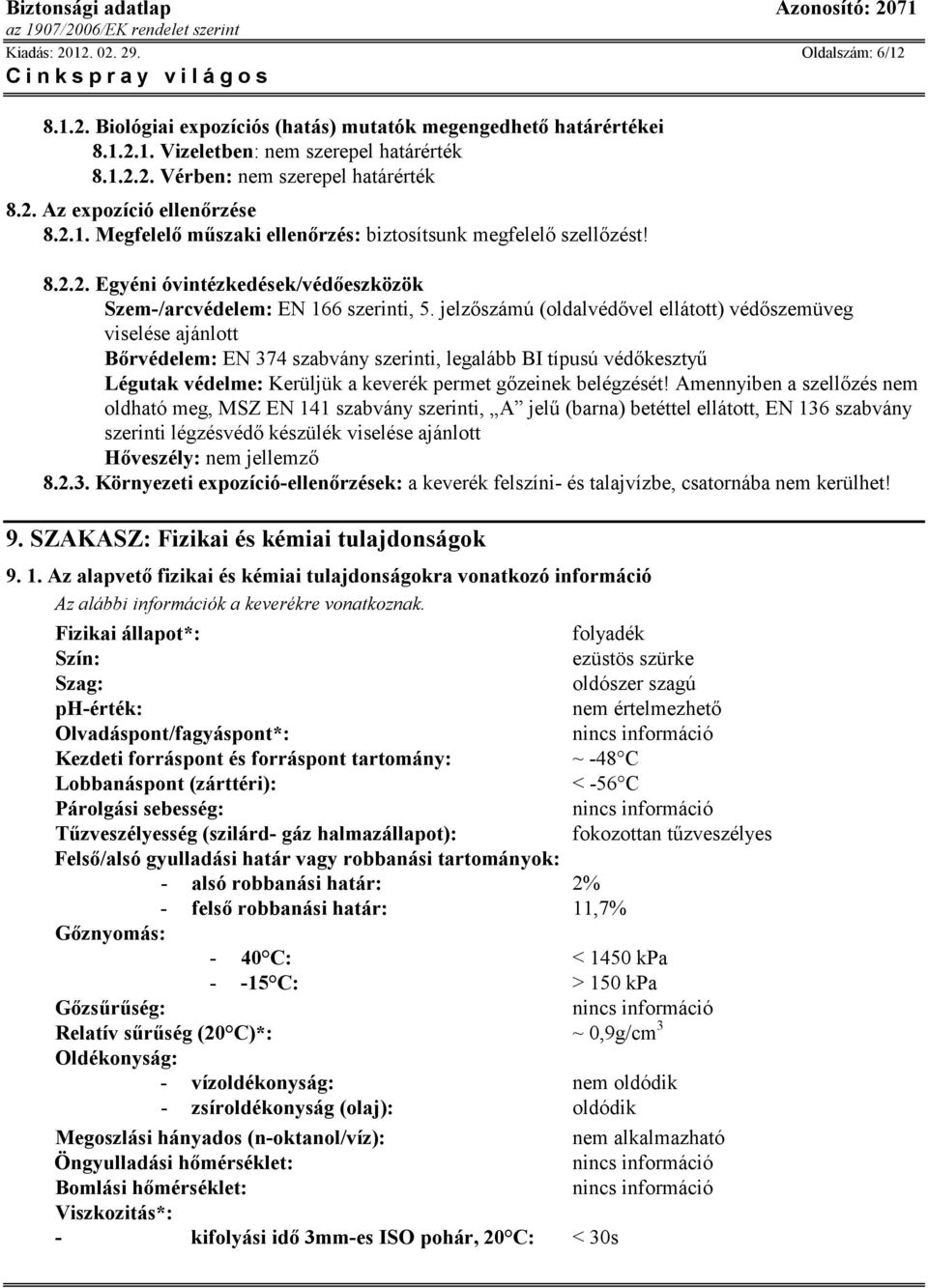 jelzıszámú (oldalvédıvel ellátott) védıszemüveg viselése ajánlott Bırvédelem: EN 374 szabvány szerinti, legalább BI típusú védıkesztyő Légutak védelme: Kerüljük a keverék permet gızeinek belégzését!