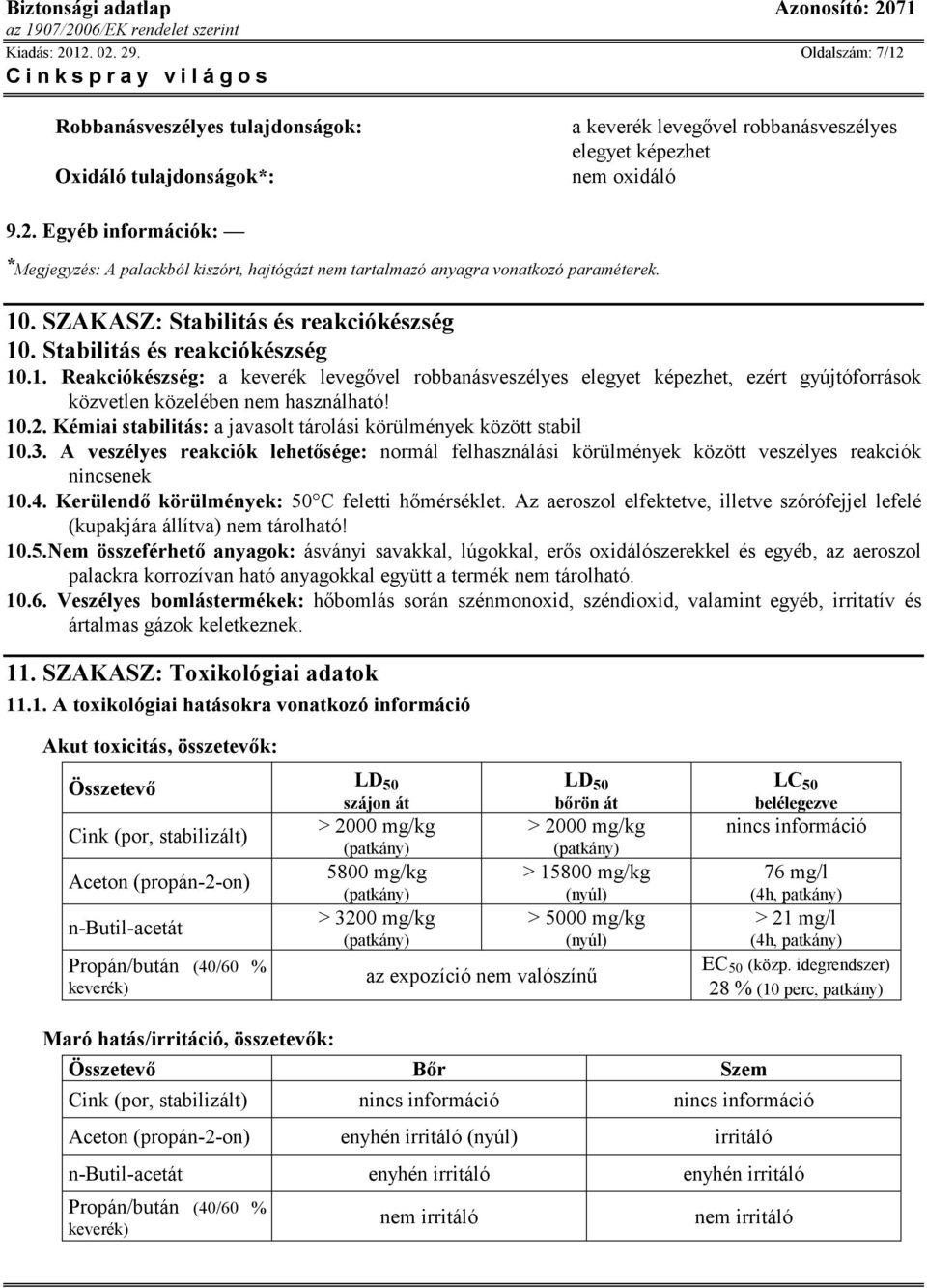 10.2. Kémiai stabilitás: a javasolt tárolási körülmények között stabil 10.3. A veszélyes reakciók lehetısége: normál felhasználási körülmények között veszélyes reakciók nincsenek 10.4.