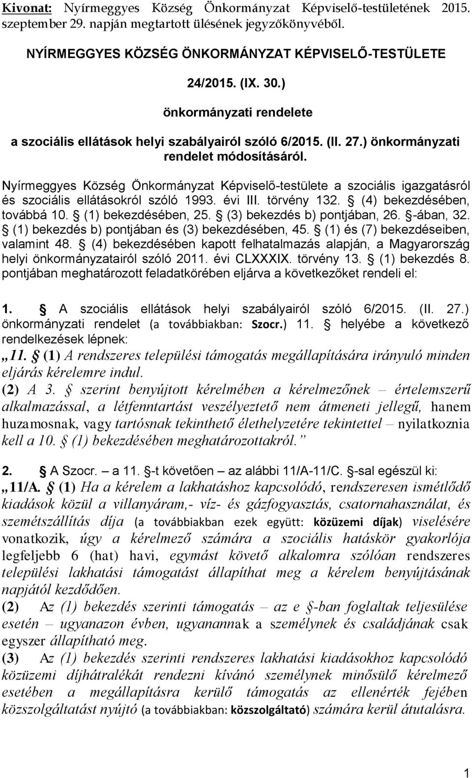 Nyírmeggyes Község Önkormányzat Képviselő-testülete a szociális igazgatásról és szociális ellátásokról szóló 1993. évi III. törvény 132. (4) bekezdésében, továbbá 10. (1) bekezdésében, 25.