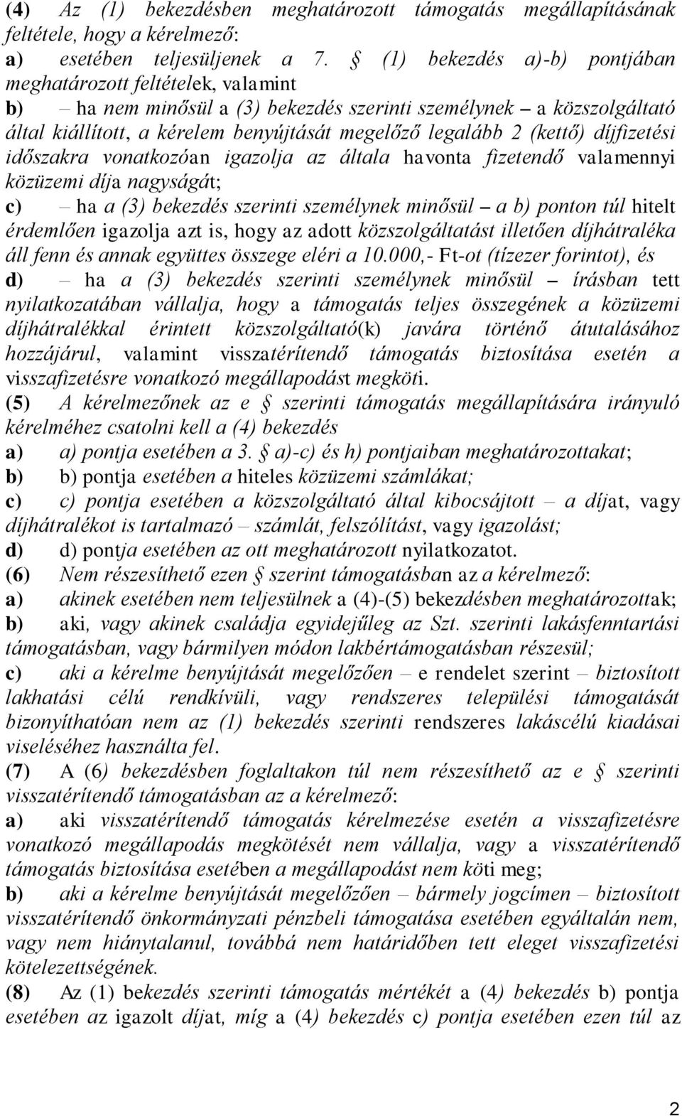 (kettő) díjfizetési időszakra vonatkozóan igazolja az általa havonta fizetendő valamennyi közüzemi díja nagyságát; c) ha a (3) bekezdés szerinti személynek minősül a b) ponton túl hitelt érdemlően