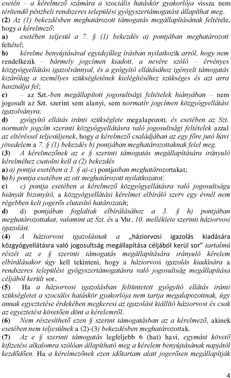 (1) bekezdés a) pontjában meghatározott feltétel; b) kérelme benyújtásával egyidejűleg írásban nyilatkozik arról, hogy nem rendelkezik bármely jogcímen kiadott, a nevére szóló érvényes