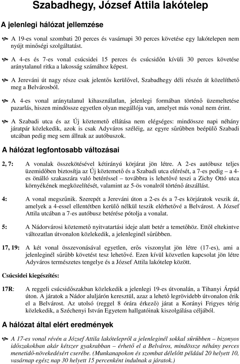 A Jereváni út nagy része csak jelentős kerülővel, Szabadhegy déli részén át közelíthető meg a Belvárosból.