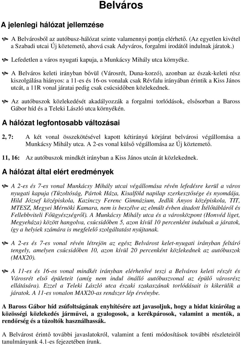 A Belváros keleti irányban bővül (Városrét, Duna-korzó), azonban az észak-keleti rész kiszolgálása hiányos: a 11-es és 16-os vonalak csak Révfalu irányában érintik a Kiss János utcát, a 11R vonal