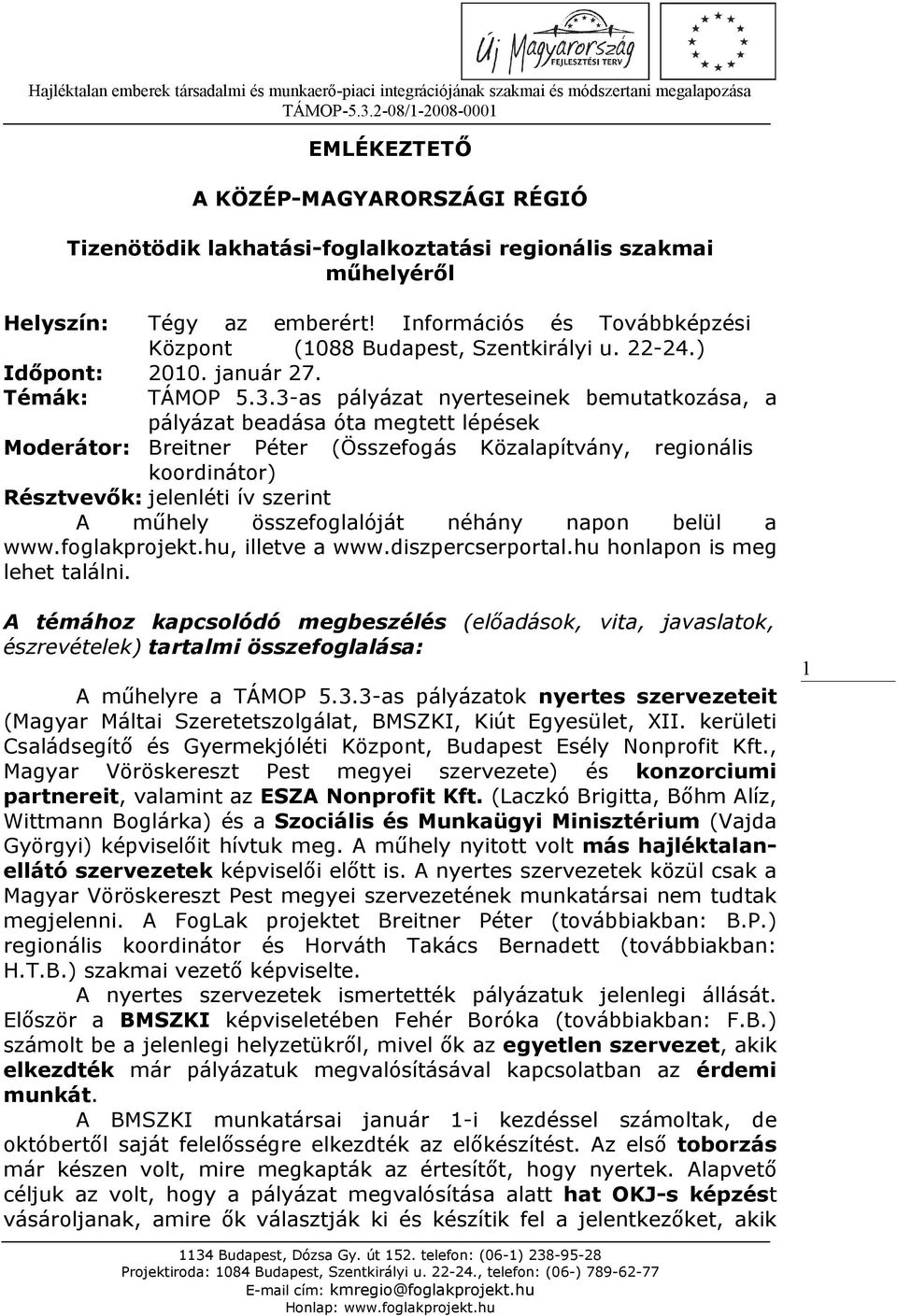 3-as pályázat nyerteseinek bemutatkozása, a pályázat beadása óta megtett lépések Moderátor: Breitner Péter (Összefogás Közalapítvány, regionális koordinátor) Résztvevők: jelenléti ív szerint A műhely