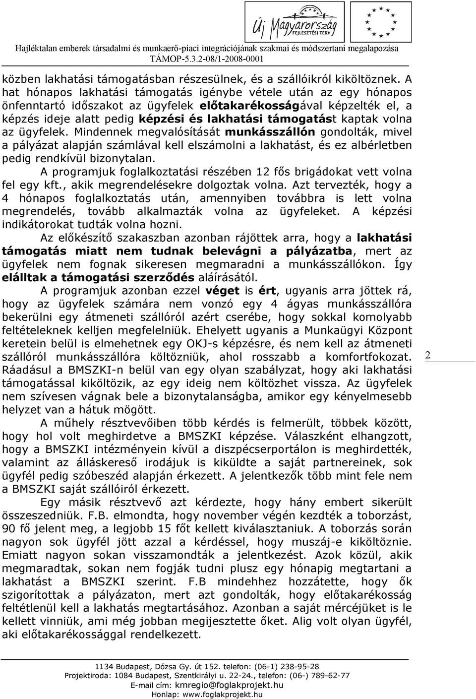 kaptak volna az ügyfelek. Mindennek megvalósítását munkásszállón gondolták, mivel a pályázat alapján számlával kell elszámolni a lakhatást, és ez albérletben pedig rendkívül bizonytalan.